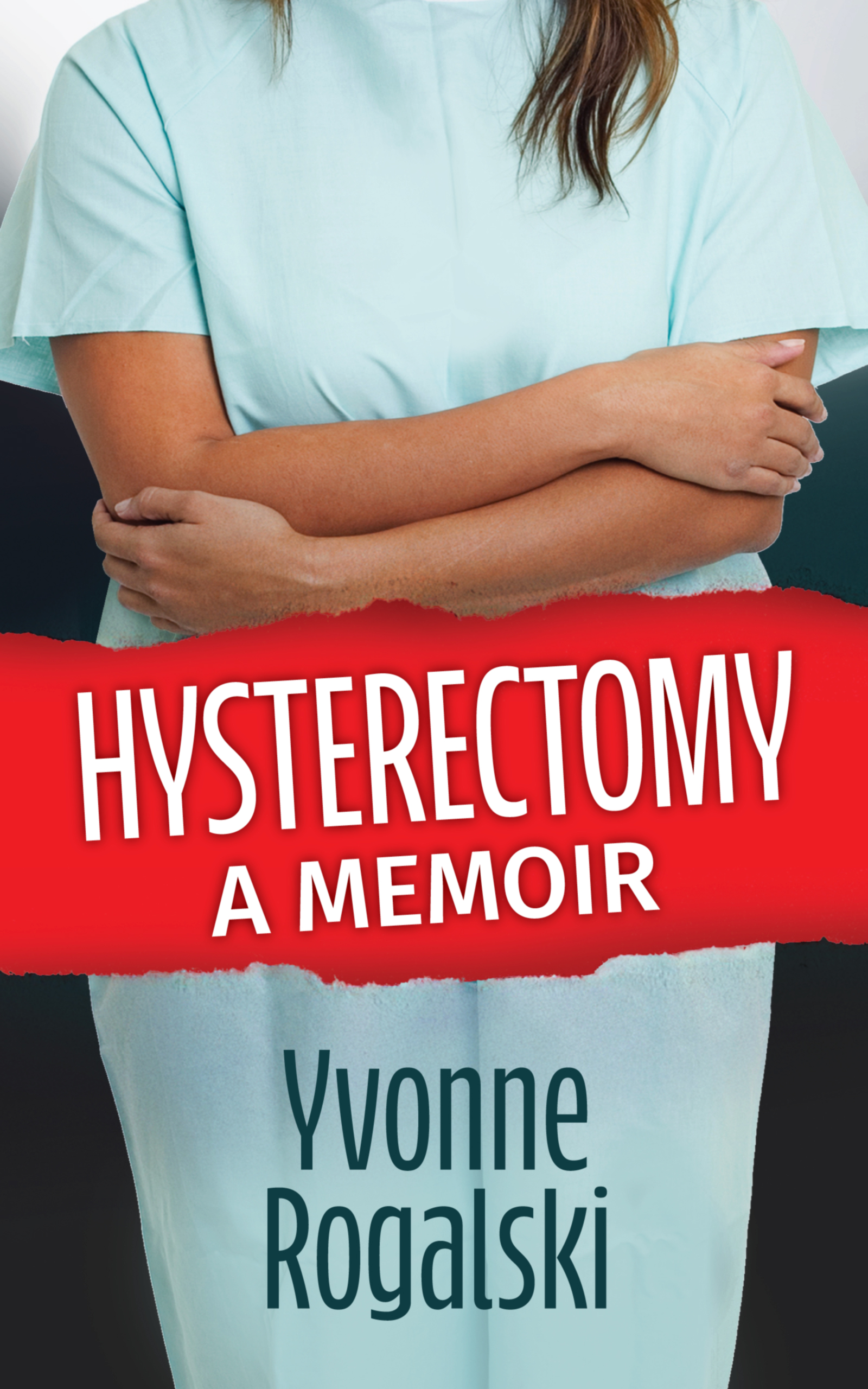 Hysterectomy: A Memoir by Yvonne Rogalski